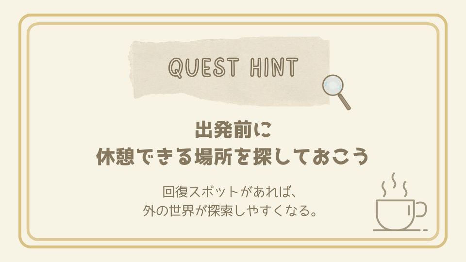 出発前に休憩できる場所を探しておこうというクエストヒントカード。湯気が出ているカップのイラスト付きで、外出前の準備の大切さを伝える。