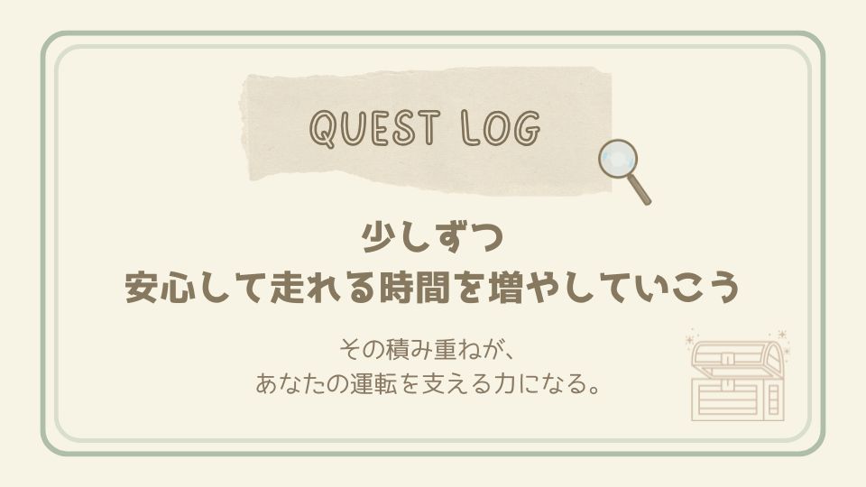 少しずつ安心して運転できる時間を増やしていこうというクエストログカード。虫眼鏡と宝箱のイラスト入り。