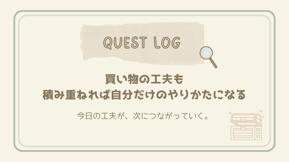 買い物の工夫を重ねることで自分に合ったやり方が見つかることを伝えるクエストログカード。虫眼鏡と宝箱のイラスト付き。