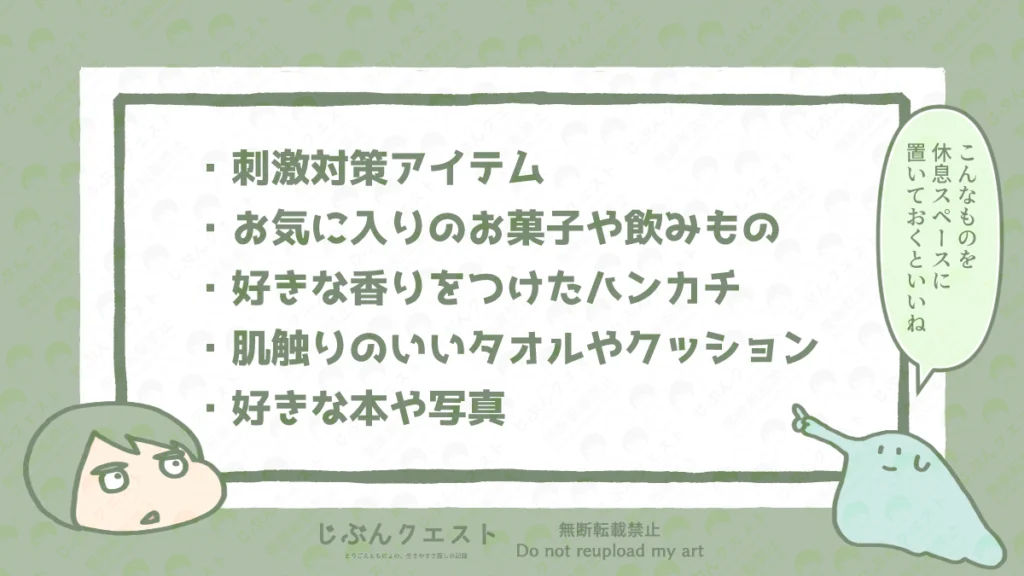 帰省先で休息スペースに置いておくといいものの一例のリスト。刺激対策アイテム、お気に入りのお菓子や飲みもの、好きな香りをつけたハンカチ、肌触りのいいタオルやクッション、好きな本や写真の5つを記載している。