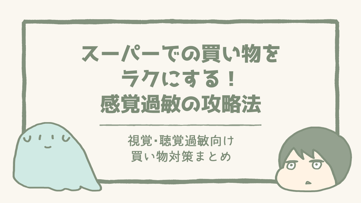 買い物で疲れる前に！視覚・聴覚過敏向けスーパーマーケット攻略法