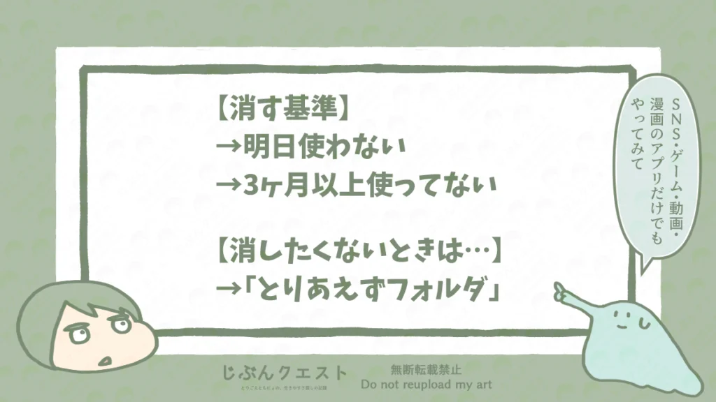 脳が嫌がらない画面整理の第一歩として、消す基準と消したくないときの対策を紹介したリスト画像。消す基準として、明日使わないもの、3ヶ月以上使わないもの。消したくないときは「とりあえずフォルダ」に入れることを記載。とりごえともにょのイラストが入っており、もにょが「SNS・ゲーム・動画・漫画のアプリだけでもやってみて」と行動を促している。